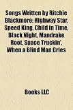 Songs Written by Ritchie Blackmore: Highway Star, Speed King, Child in Time, Black Night, Mandrake Root, Space Truckin, When a Blind Man Cries