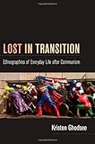 Lost in Transition: Ethnographies of Everyday Life after Communism