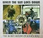 When the Sun Goes Down: The Secret History of Rock & Roll