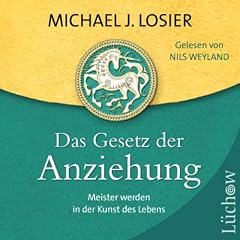 Das Gesetz der Anziehung: Meister werden in der Kunst des Lebens