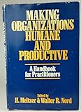 Making organizations humane and productive : a handbook for practitioners