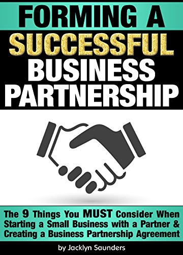 Forming a Successful Business Partnership: The 9 Things You MUST Consider When Starting a Small Business with a Partner and Creating a Business Partnership Agreement