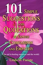 101 Simple Suggestions and Quotations to Express Compassion and Empathy: (An aid in healing ourselves and the world)