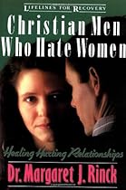 Christian Men Who Hate Women: Healing Hurting Relationships (Lifelines for Recovery) Christian Men Who Hate Women: Healing Hurting Relationships (Lifelines for Recovery)