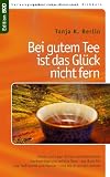 Produkt-Bild: Bei gutem Tee ist das Gl&uuml;ck nicht fern: Anbau und Lage, Sorten und Geschmack,  hochwertige und seltene Tees - das Buch  f&uuml;r alle Teefreunde und Kenner - und die es werden wollen