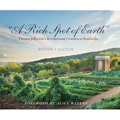 A Rich Spot of Earth: Thomas Jefferson's Revolutionary Garden at Monticello by Peter J. Hatch and Alice Waters