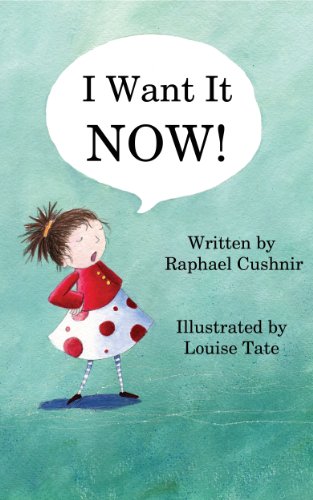 I Want It NOW!, by Raphael Cushnir