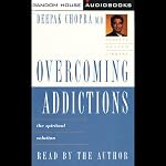 Overcoming Addictions: The Spiritual Solution | Deepak Chopra