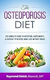 The Osteoporosis Diet: The Complete Guide To Osteoporosis Nutrition, Supplements, & Exercise To Reverse Bone Loss Without Drugs
