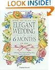 How to Plan an Elegant Wedding in 6 Months or Less: Achieving Your Dream Wedding When Time Is of the Essence