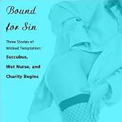 Bound for Sin: Three Stories of Wicked Temptation: 'Succubus', 'Wet Nurse', and 'Charity Begins' from Pleasure Bound | [Susan Swann]