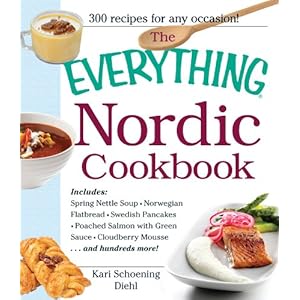 The Everything Nordic Cookbook: Includes: Spring Nettle Soup, Norwegian Flatbread, Swedish Pancakes, Poached Salmon with Green Sauce, Cloudberry Mouss