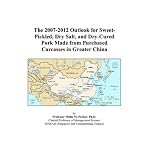 The 2007-2012 Outlook for Sweet-Pickled, Dry Salt, and Dry-Cured Pork Made from Purchased Carcasses in Greater China book cover