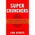 Super Crunchers: Why Thinking-By-Numbers is the New Way To Be Smart