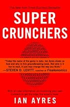 Super Crunchers: Why Thinking-By-Numbers Is the New Way to Be Smart