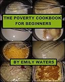 The Poverty Cookbook For Beginners