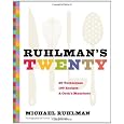 Ruhlman's Twenty: 20 Techniques 100 Recipes A Cook's Manifesto