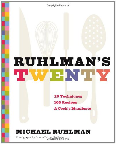Ruhlman's Twenty: 20 Techniques 100 Recipes A Cook's Manifesto