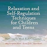 Relaxation and Self-Regulation Techniques for Children and Teens: Mastering the Mind-Body Connection