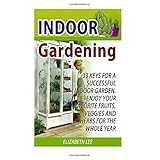 indoor gardening 33 keys for a successful indoor garden enjoy your favorite fruits veggies and herbs for the