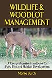 Wildlife and Woodlot Management: A Comprehensive Handbook for Food Plot and Habitat Development