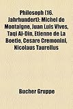 Philosoph (16. Jahrhundert): Michel de Montaigne, Juan Luis Vives, Taqi Al-Din, Tienne de La Botie, Cesare Cremonini, Nicolaus Taurellus-