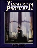 Theatre Profiles 11: The Illustrated Guide to Americas Nonprofit Professional Theatre