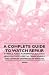 A Complete Guide to Watch Repair - Barrels, Fuses, Mainsprings, Balance Springs, Pivots, Depths, Train Wheels and Common Stoppages of Watches