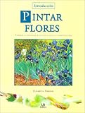 Pintar flores / Flower Painting: Introduccion / Introduction (Spanish Edition)
