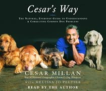 Cesar's Way: The Natural, Commonsense Guide to Understanding and Correcting All Common Dog Problems