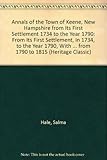Annals of the Town of Keene, New Hampshire from Its First Settlement 1734 to the Year 1790: From Its First Settlement, in 1734, to the Year 1790, With Corrections, Additions, and a Continuation from 1790 to 1815 (Heritage Classic)