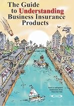 The Guide to Understanding Business Insurance Products: How to safeguard businesses from financial risk.
