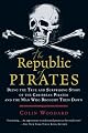 The Republic of Pirates: Being the True and Surprising Story of the Caribbean Pirates and the Man Who Brought Them Down