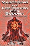 Mastering the Core Teachings of the Buddha: An Unusually Hardcore Dharma Book