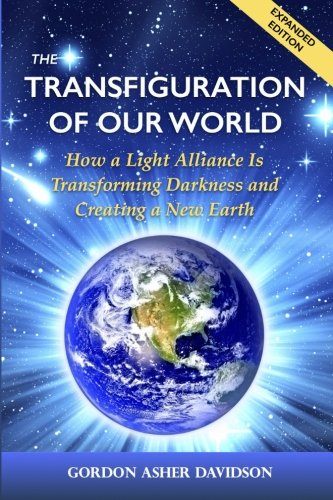The Transfiguration of Our World: How a Light Alliance Is Transforming Darkness and Creating a New Earth
