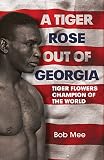 A tiger rose out of Georgia : Tiger Flowers champion of the world