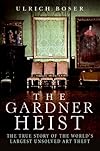 The Gardner Heist: The True Story of the World's Largest Unsolved Art Theft