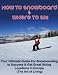 How to Snowboard & Where to Ski: Your Ultimate Guide For Snowboarding to Success & Get Great Skiing Locations In Europe (The Art of Living)