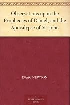 Observations upon the Prophecies of Daniel, and the Apocalypse of St. John