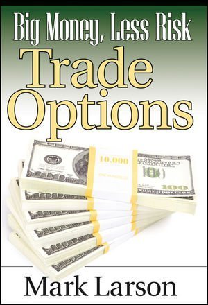 Big Money, Less Risk: Trade Options 1st edition by Larson, Mark (2008) Hardcover