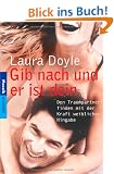 Gib nach und er ist dein: Den Traumpartner finden mit der Kraft weiblicher Hingabe