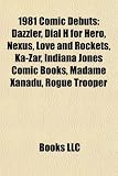 1981 Comic Debuts: Dazzler, Dial H for Hero, Nexus, Love and Rockets, Ka-Zar, Indiana Jones Comic Books, Madame Xanadu, Rogue Trooper
