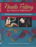 Needle Felting by Hand or Machine: 15 Projects Using Easy-to-Learn Techniques