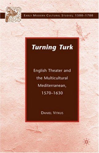 Turning Turk: English Theatre and the Multicultural Mediterranean (Early Modern Cultural Studies Series)