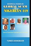Historical Studies on Global Scam and Nigeria s 419: How To Overcome Fraudsters And Con Artists
