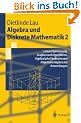 Algebra und Diskrete Mathematik 2: Lineare Optimierung, Graphen und Algorithmen, Algebraische Strukturen und Allgemeine Algebra mit Anwendungen: ... Algebra mit Anwendungen (Springer-Lehrbuch)