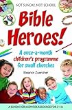 Not Sunday, Not School Bible heroes! : a once-a-month children's programme for small churches