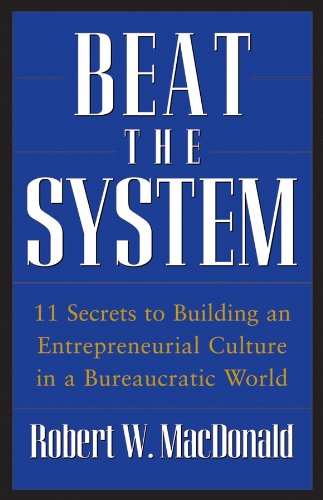 Beat The System: 11 Secrets to Building an Entrepreneurial Culture in a Bureaucratic World