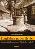 Landleben in der Heide: Volkskundliche Fotografien von Wilhelm Carl-Mardorf (1890-1970) - Andreas Vonderach