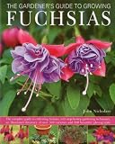 The gardener's guide to growing fuchsias : the complete guide to cultivating fuchsias, with step-by-step gardening techniques, an illustrated directory of over 500 varieties and 800 beautiful photogra